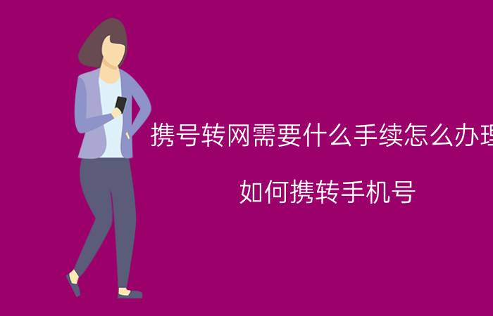 携号转网需要什么手续怎么办理 如何携转手机号？